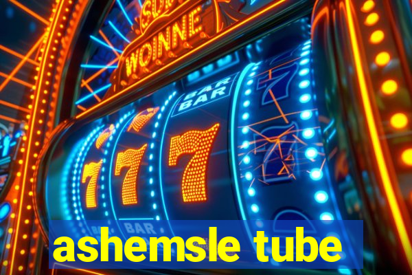 ashemsle tube